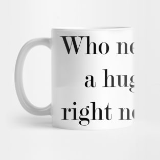 Who Needs A Hug Right Now? Mug